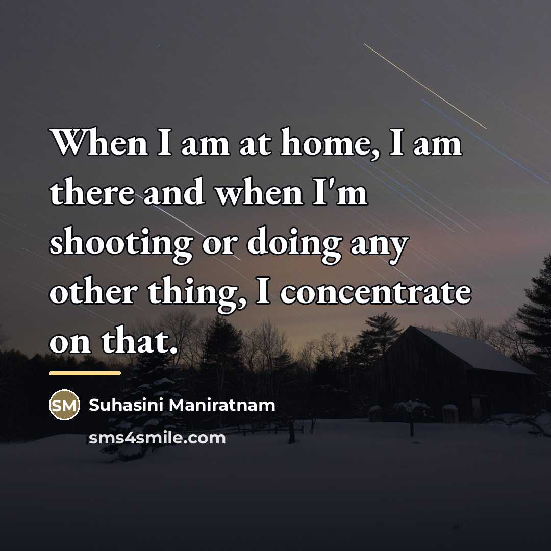 “When I am at home, I am there and when…” quote by Suhasini Maniratnam