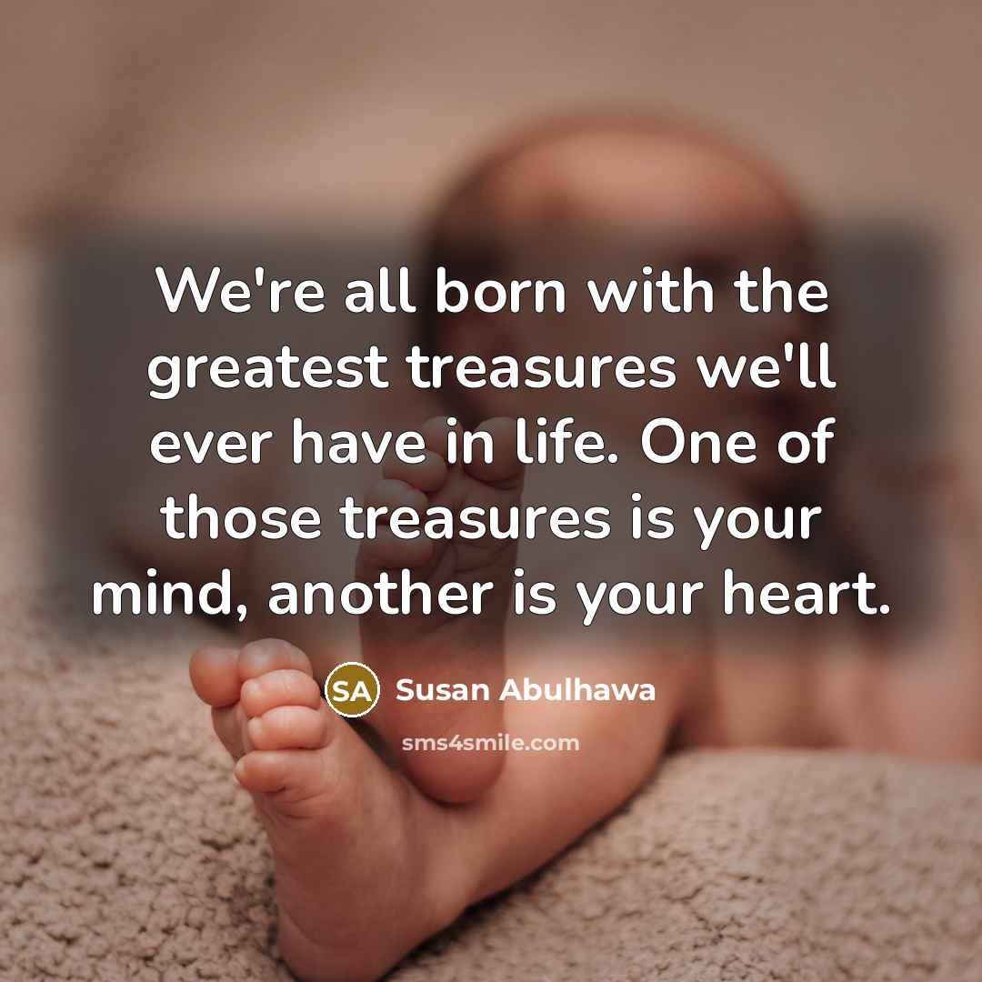 “We're all born with the greatest treasures we'll ever have…” quote by Susan Abulhawa