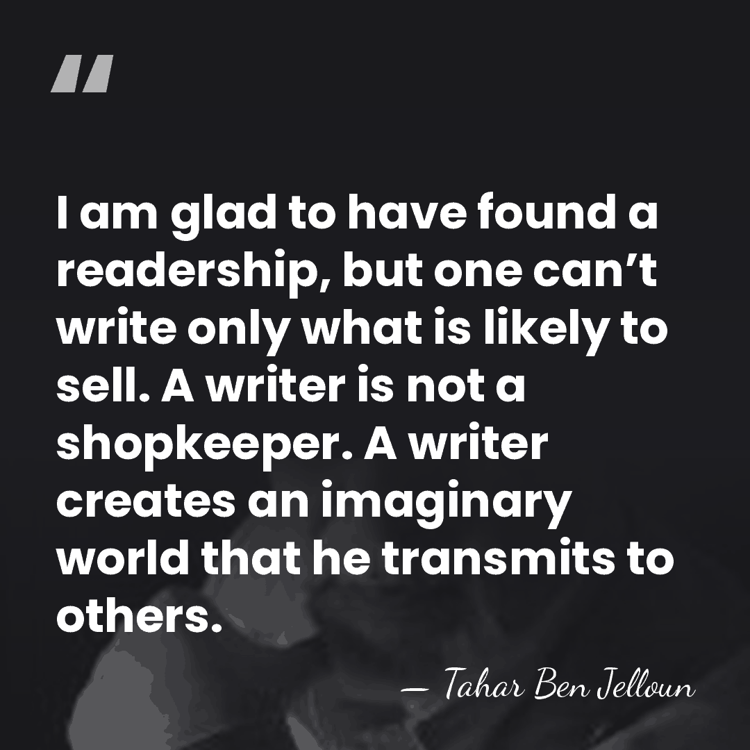 I am glad to have found a readership, but one can’t write&hellip; - Tahar Ben Jelloun