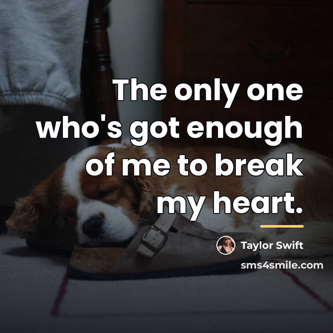 “The only one who's got enough of me to break…” quote by Taylor Swift