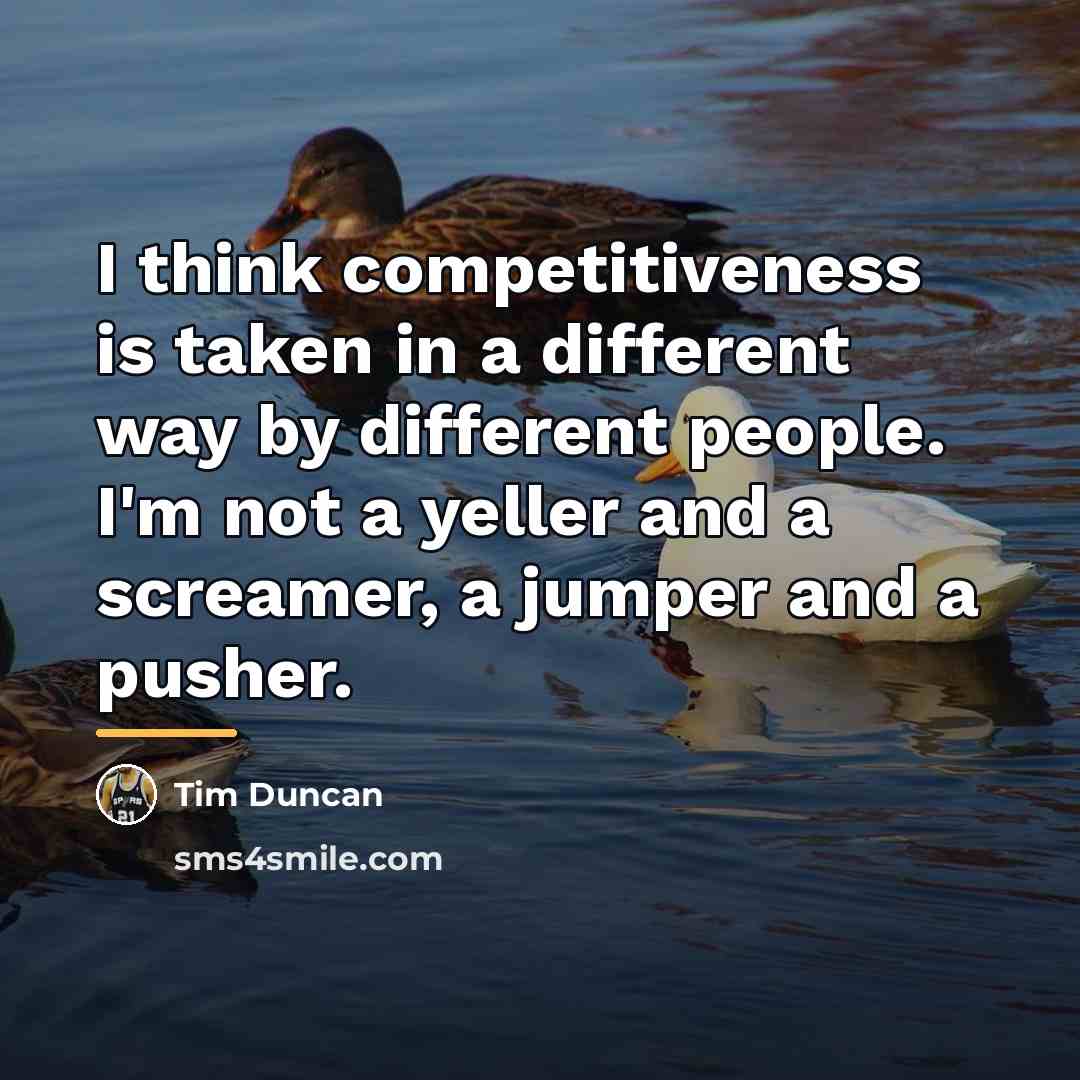 “I think competitiveness is taken in a different way by…” quote by Tim Duncan