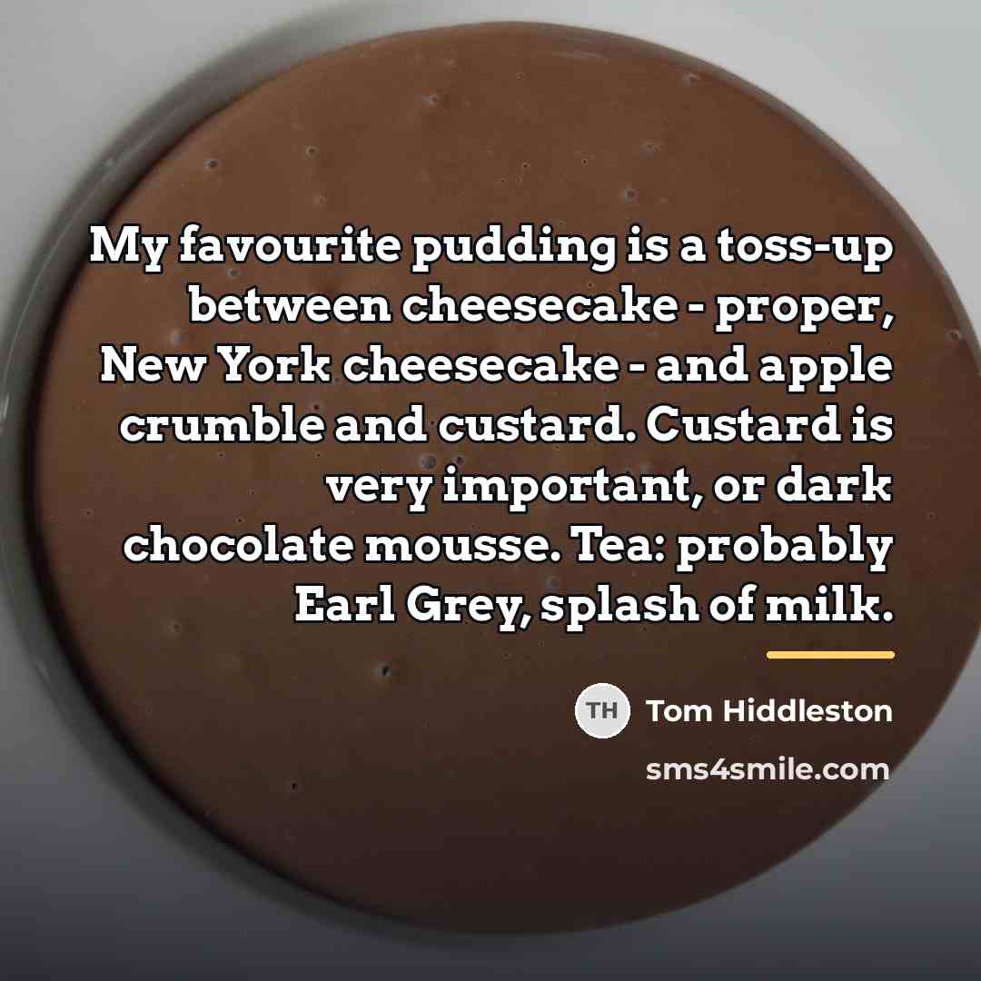 “My favourite pudding is a toss-up between cheesecake - proper,…” quote by Tom Hiddleston