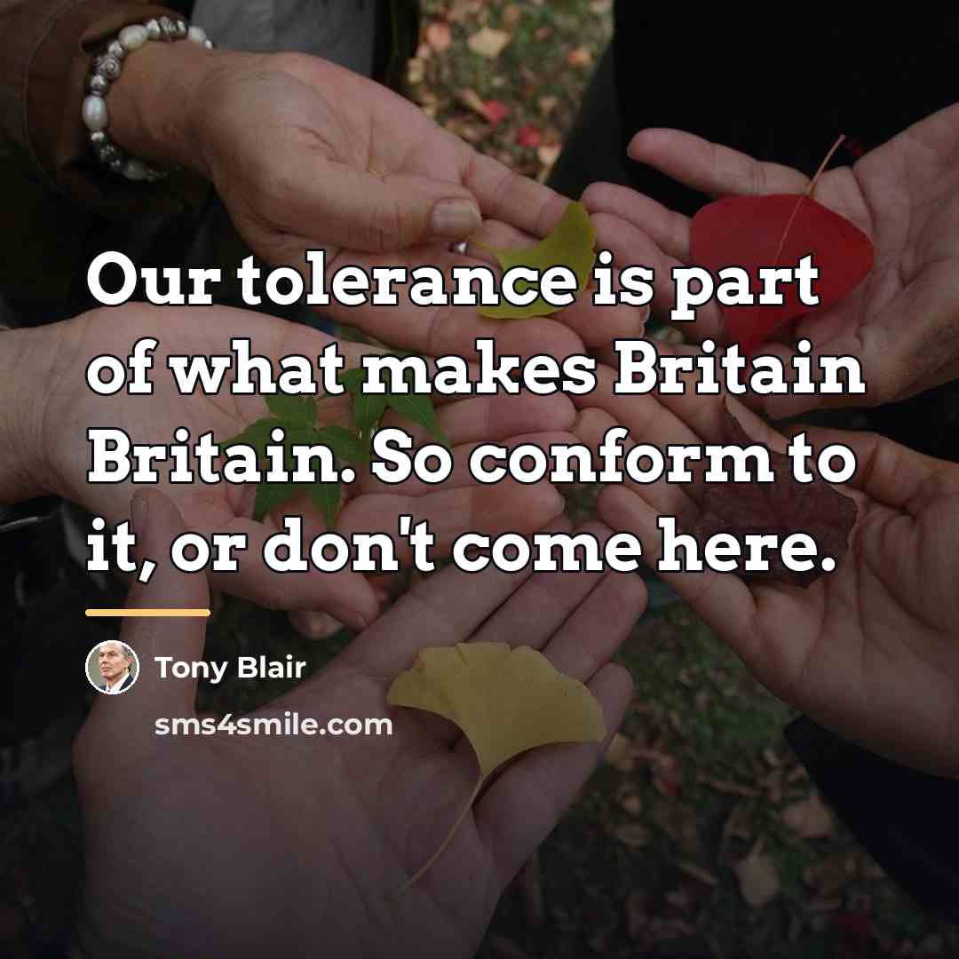 “Our tolerance is part of what makes Britain Britain. So…” quote by Tony Blair