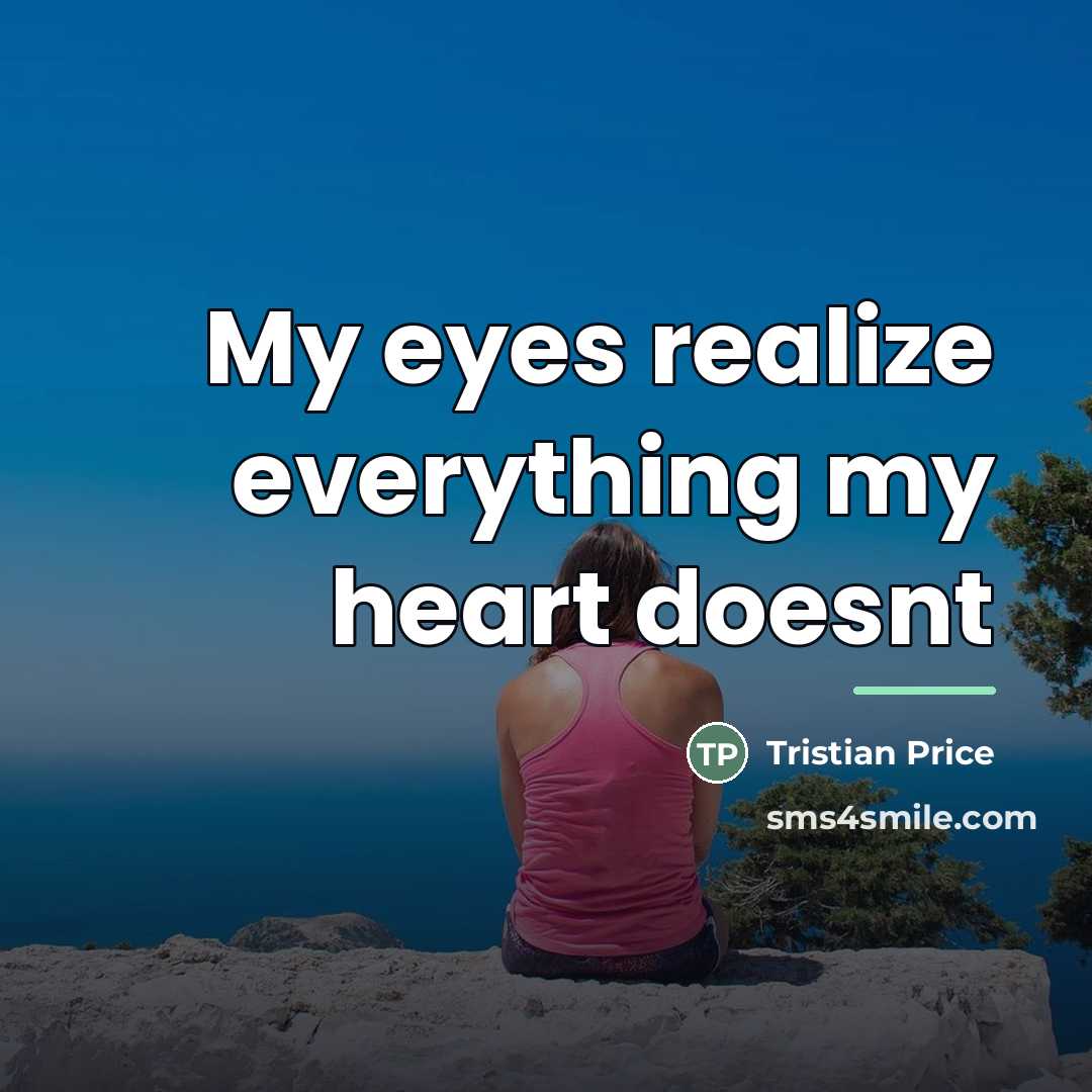 “My eyes realize everything my heart doesnt…” quote by Tristian Price