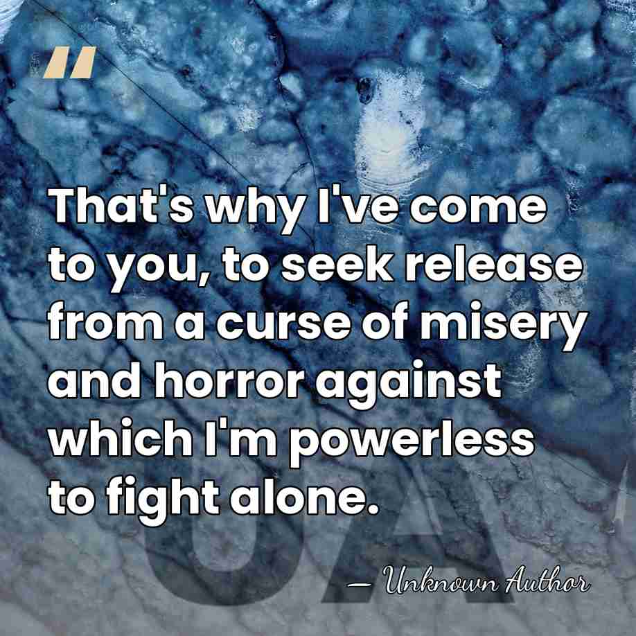 That's why I've come to you, to seek release from a curse&hellip; - Unknown Author