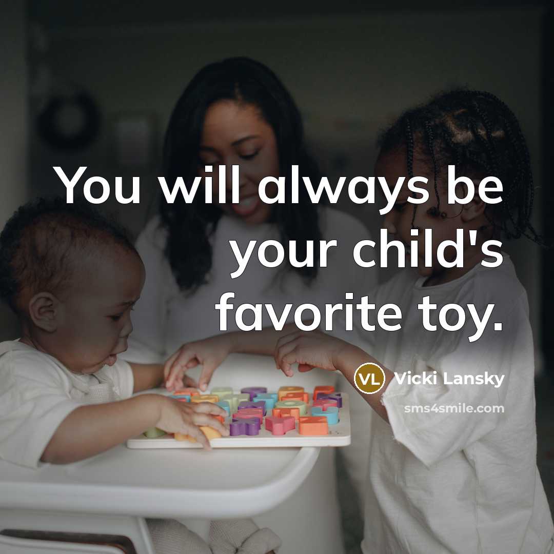 “You will always be your child's favorite toy.…” quote by Vicki Lansky