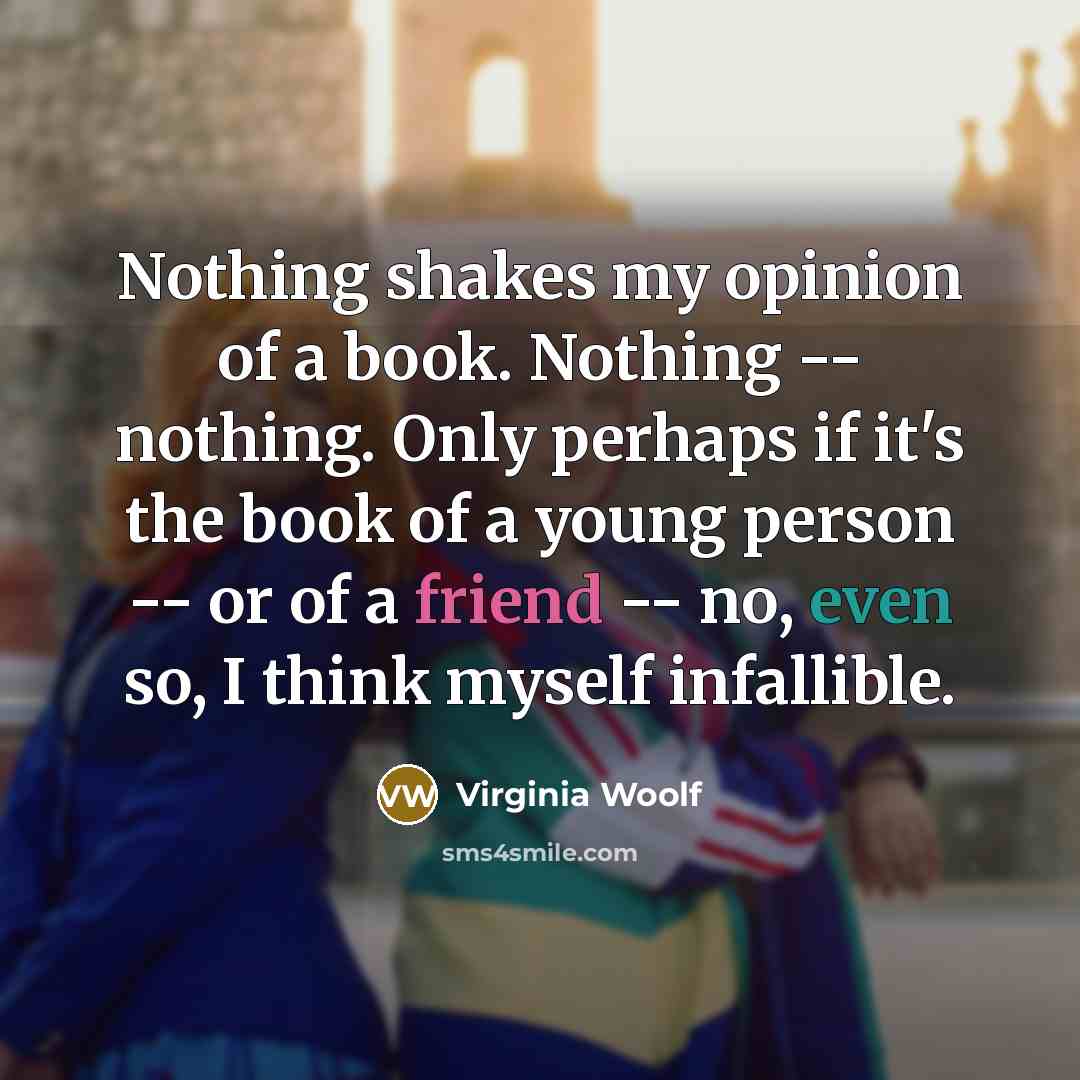 “Nothing shakes my opinion of a book. Nothing -- nothing.…” quote by Virginia Woolf