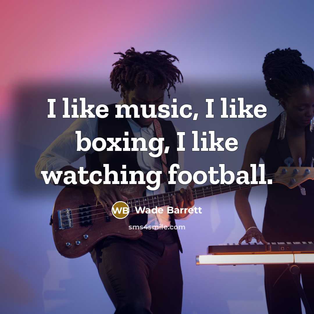 “I like music, I like boxing, I like watching football.…” quote by Wade Barrett