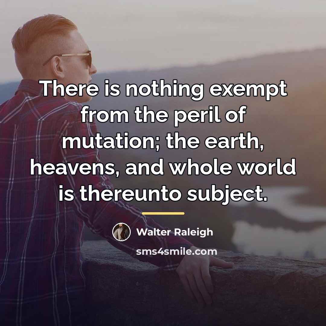 “There is nothing exempt from the peril of mutation; the…” quote by Walter Raleigh