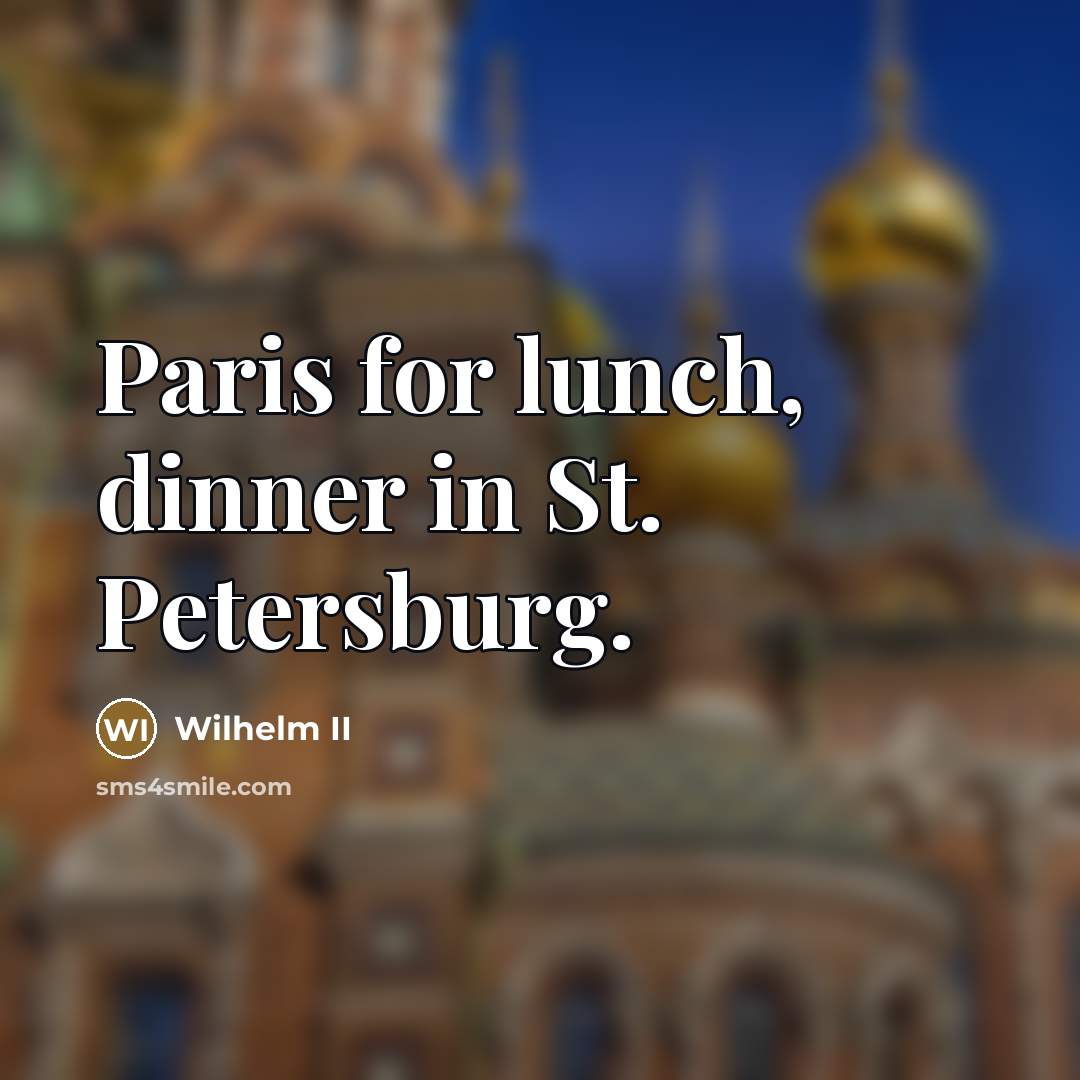 “Paris for lunch, dinner in St. Petersburg.…” quote by Wilhelm II