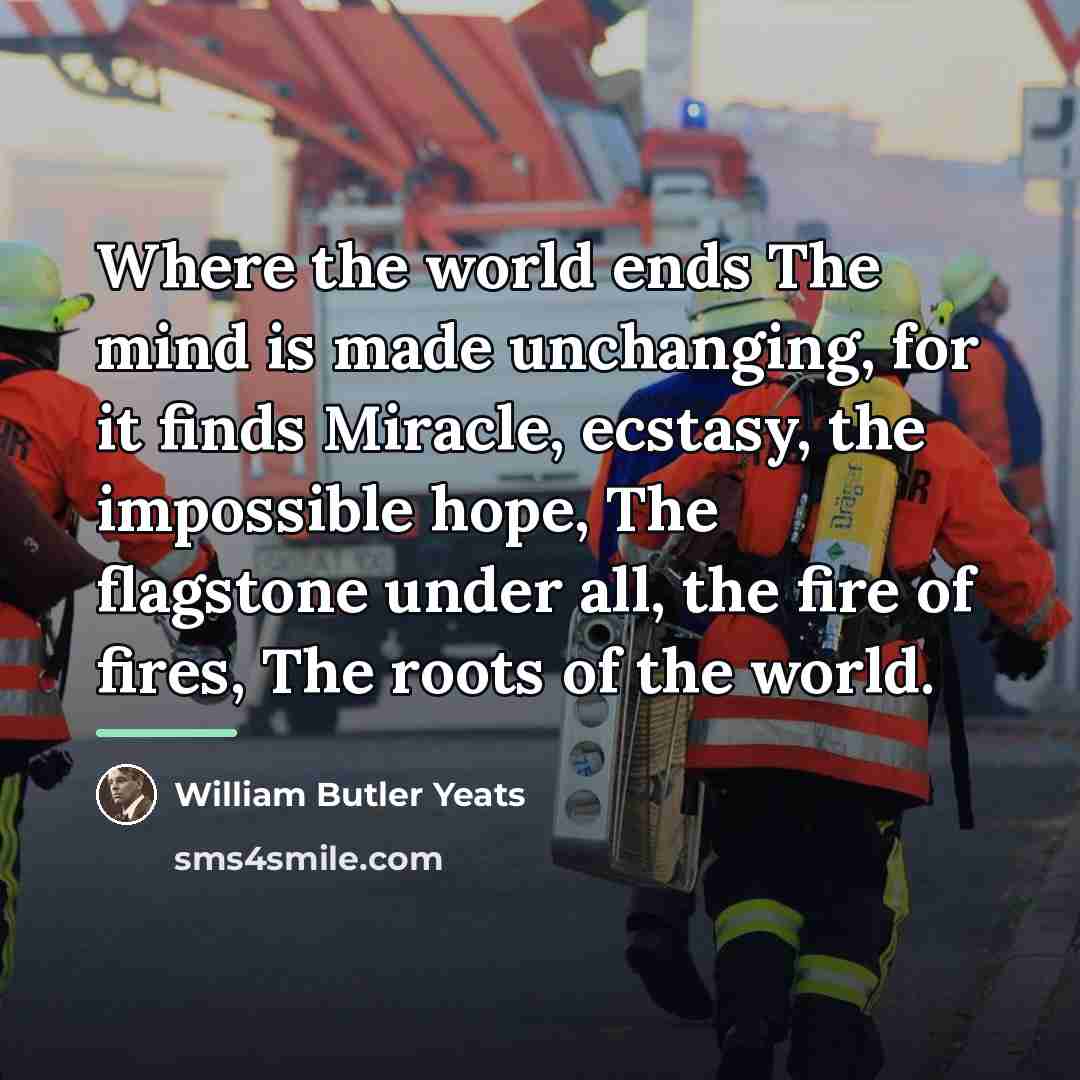 “Where the world ends The mind is made unchanging, for…” quote by William Butler Yeats