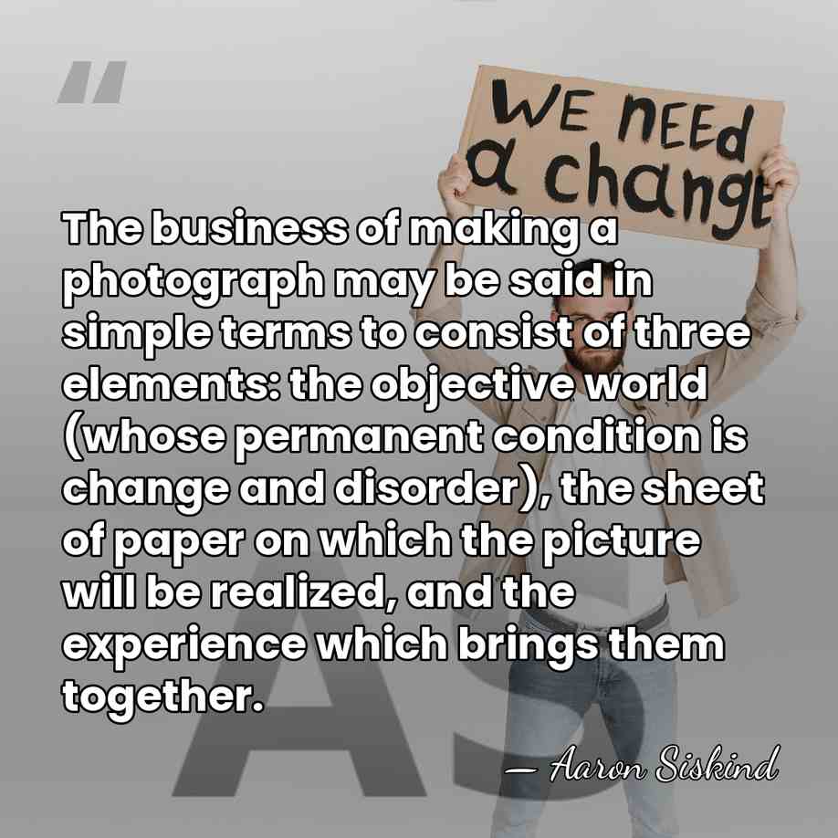 The business of making a photograph may be said in simple terms&hellip; - Aaron Siskind
