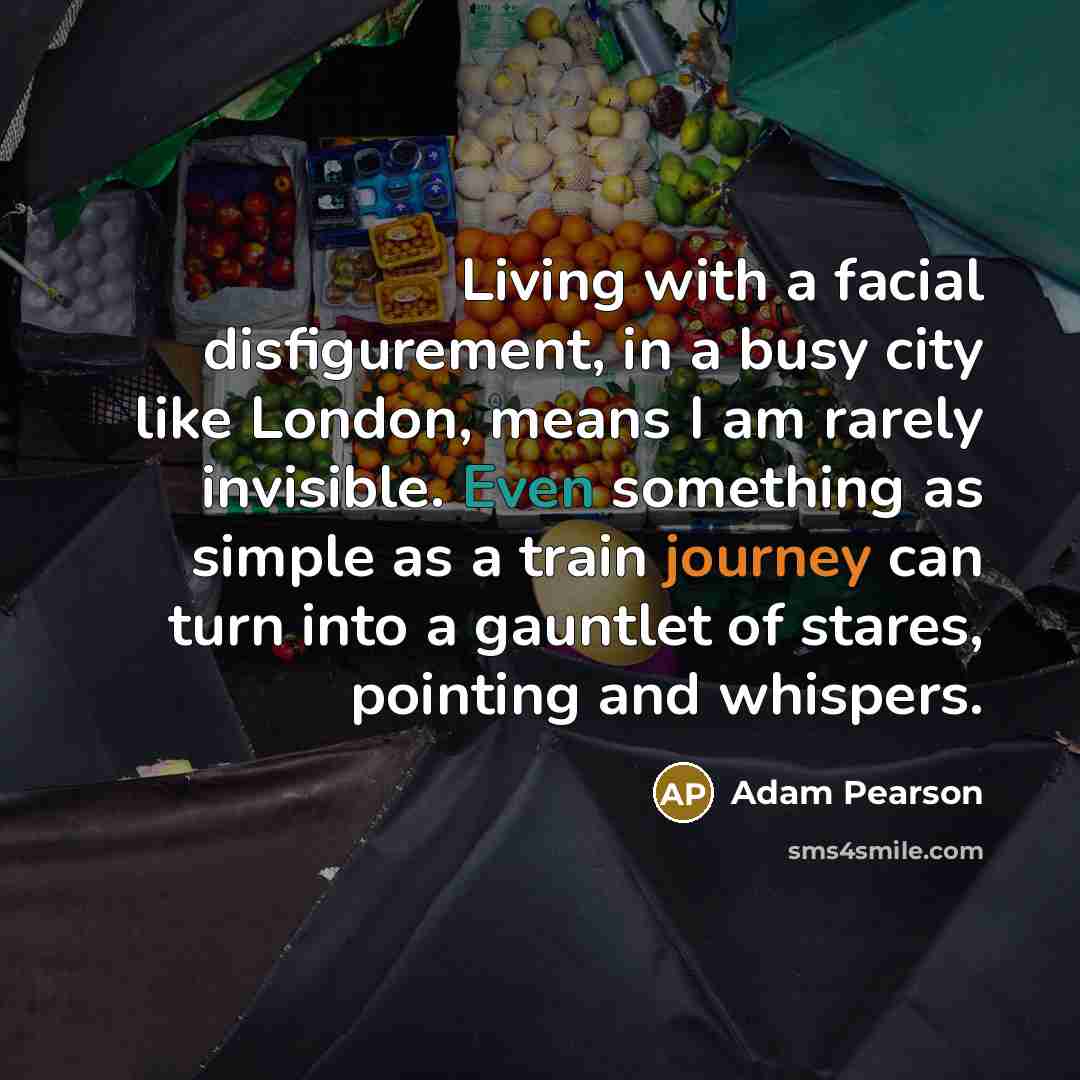 “Living with a facial disfigurement, in a busy city like…” quote by Adam Pearson