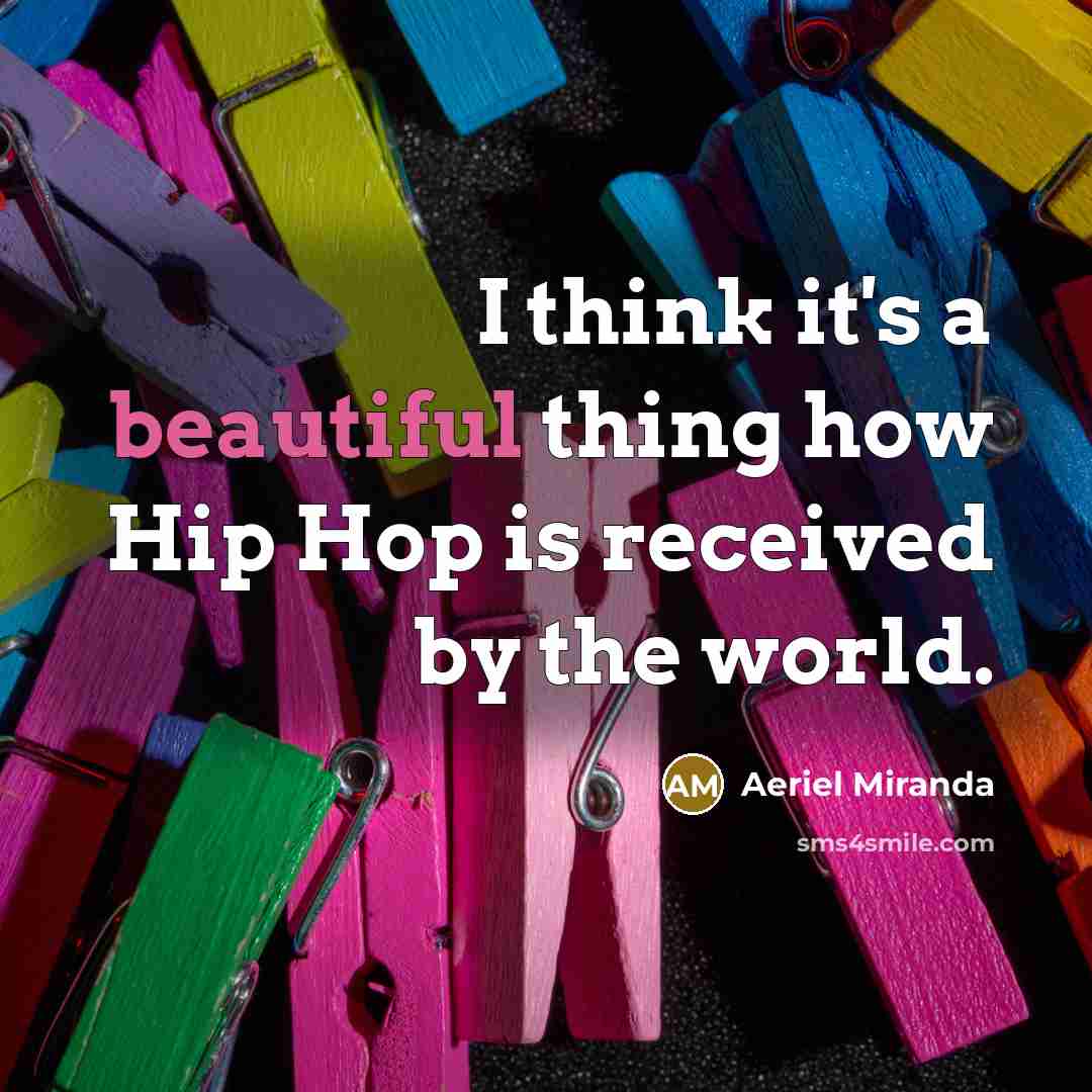 “I think it's a beautiful thing how Hip Hop is…” quote by Aeriel Miranda