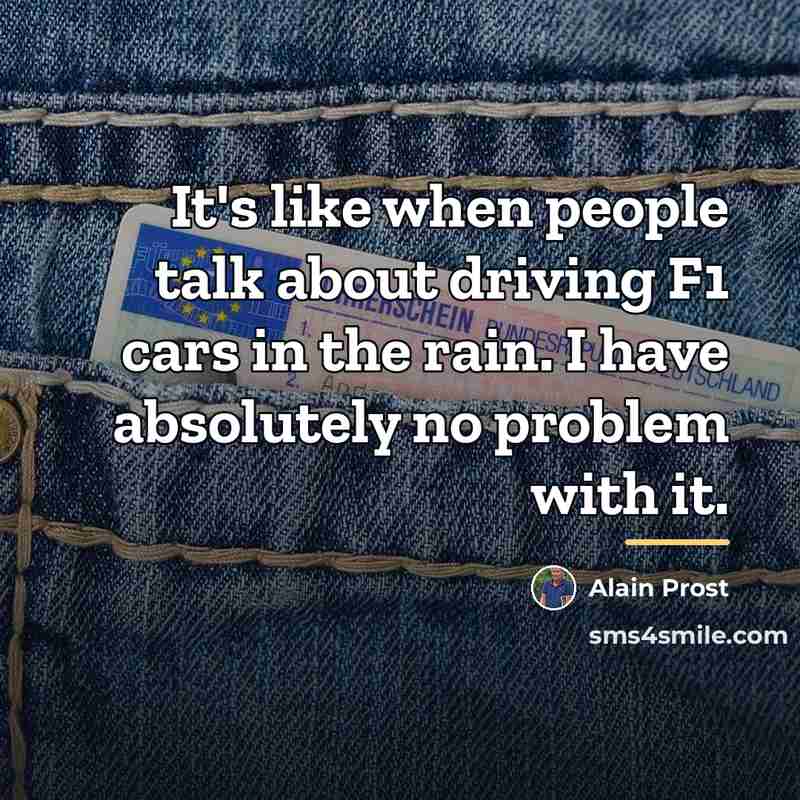 “It's like when people talk about driving F1 cars in…” quote by Alain Prost