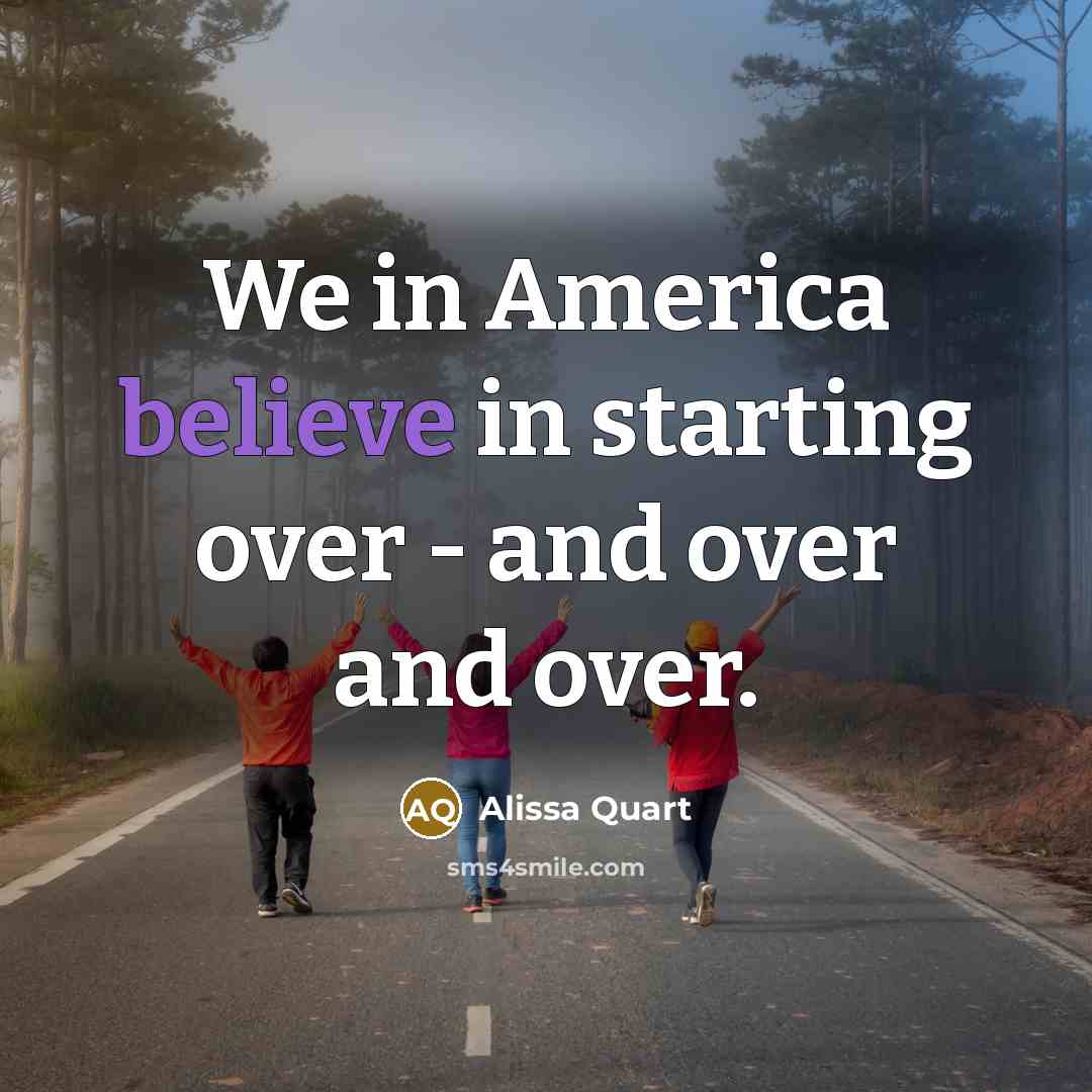 “We in America believe in starting over - and over…” quote by Alissa Quart