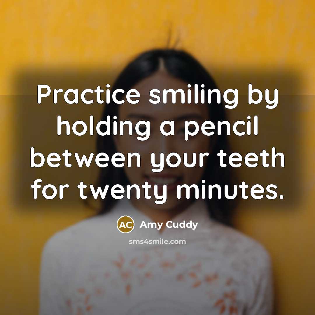 “Practice smiling by holding a pencil between your teeth for…” quote by Amy Cuddy