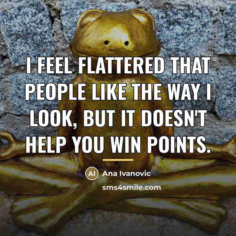 “I feel flattered that people like the way I look,…” quote by Ana Ivanovic