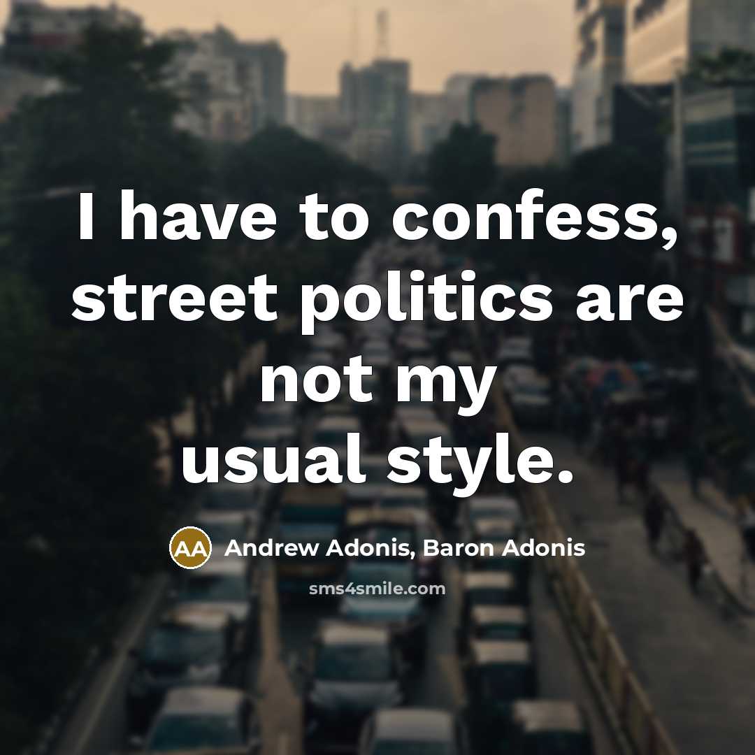 “I have to confess, street politics are not my usual…” quote by Andrew Adonis, Baron Adonis