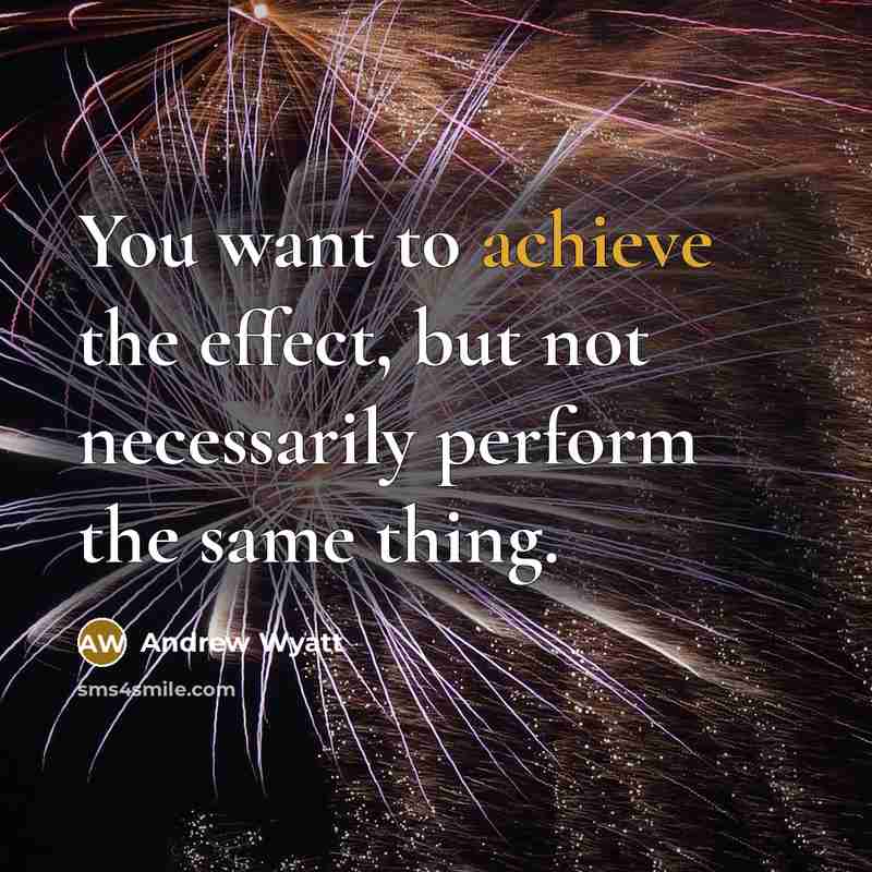“You want to achieve the effect, but not necessarily perform…” quote by Andrew Wyatt