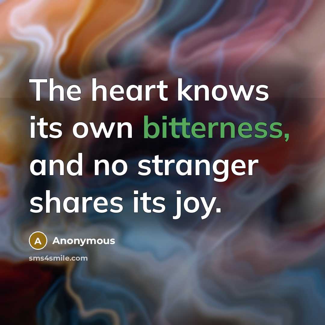 “The heart knows its own bitterness, and no stranger shares…” quote by Anonymous