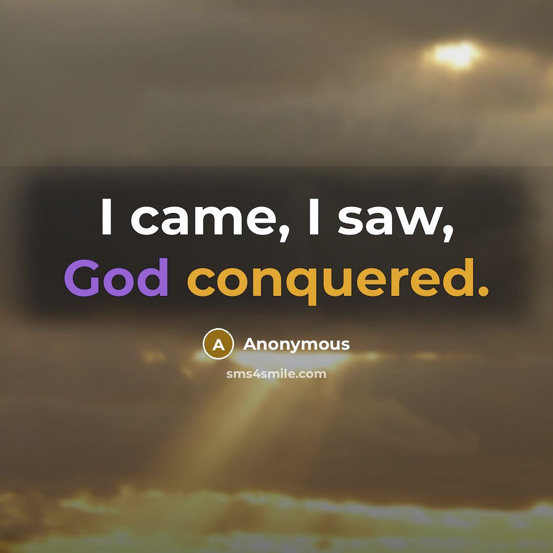 “I came, I saw, God conquered.” quote by Anonymous