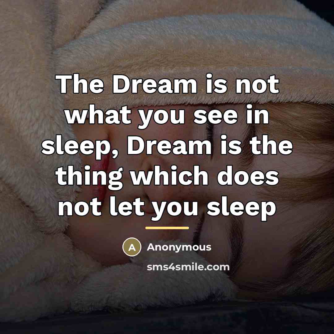 “The Dream is not what you see in sleep, Dream…” quote by Anonymous