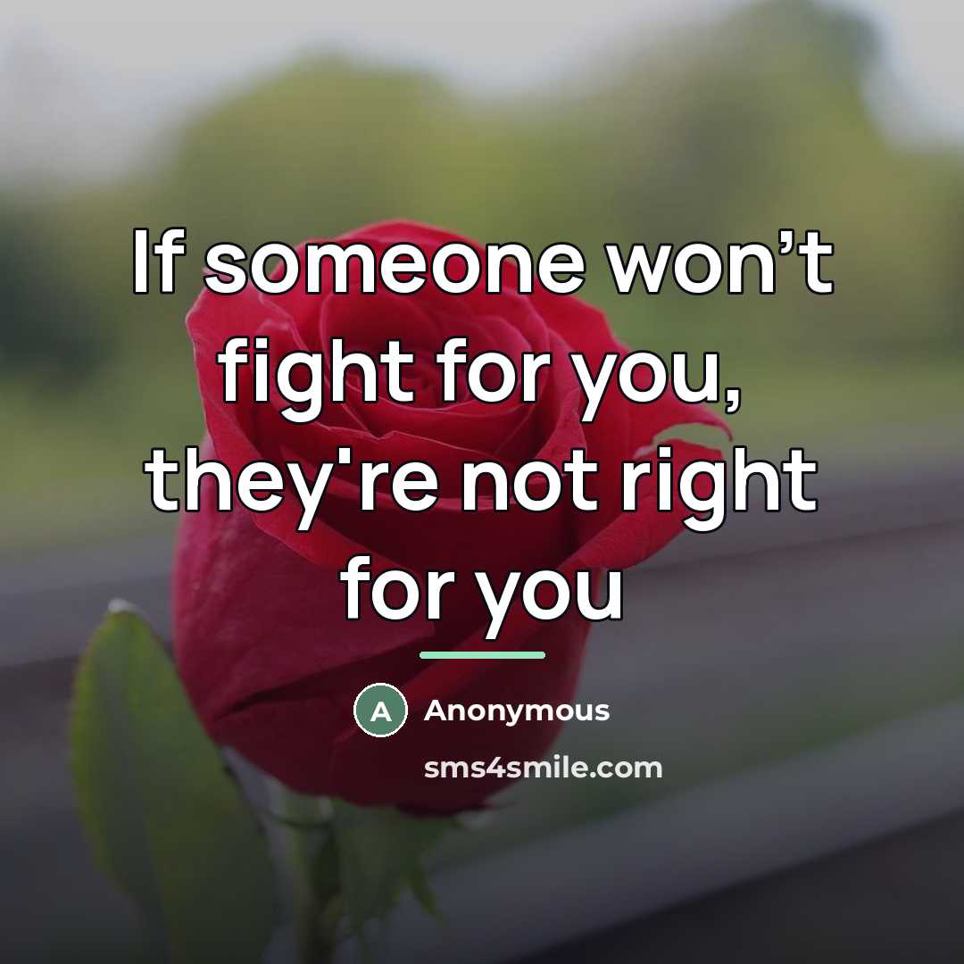 “If someone won't fight for you, they're not right for…” quote by Anonymous