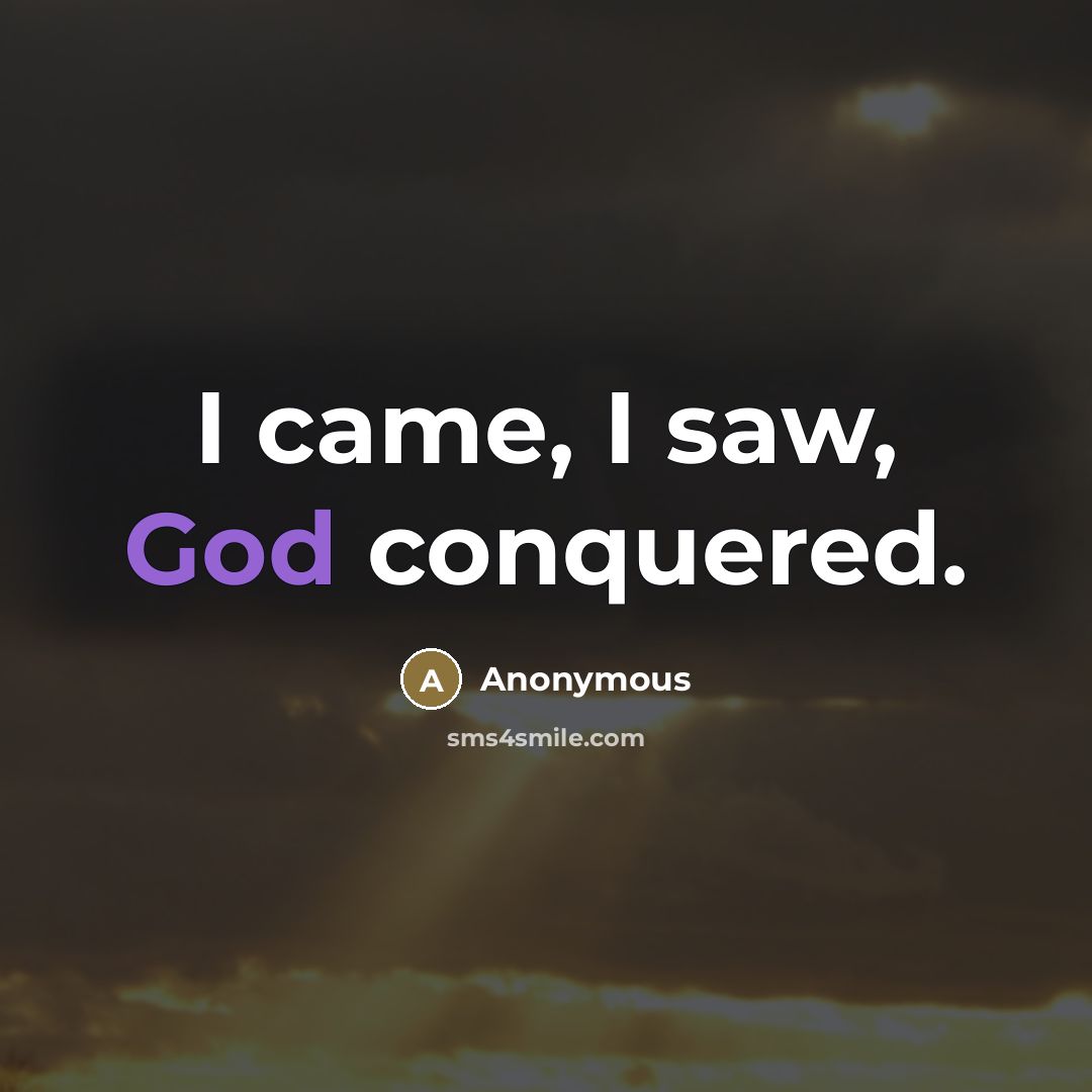 “I came, I saw, God conquered.…” quote by Anonymous