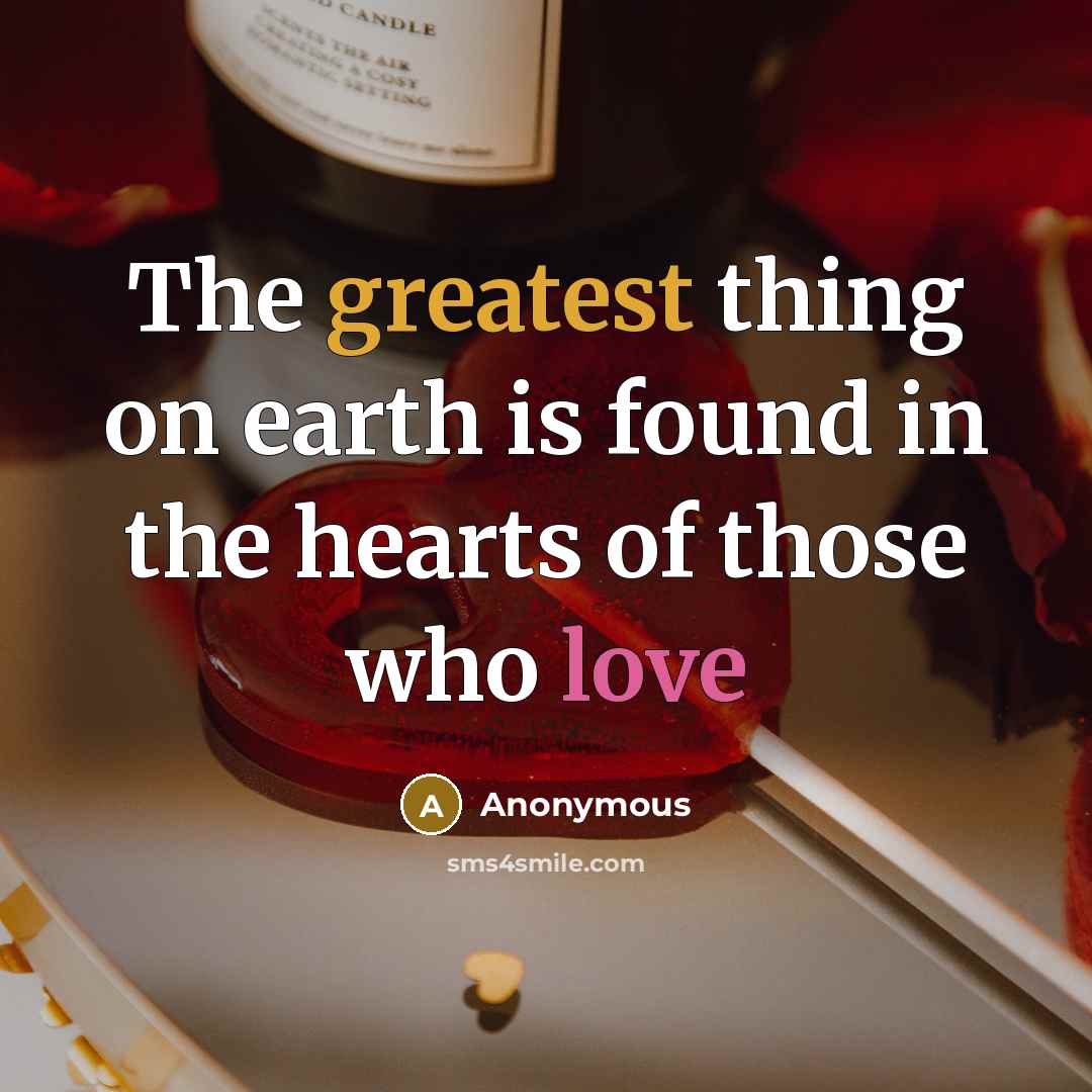 “The greatest thing on earth is found in the hearts of those who love” quote by Anonymous