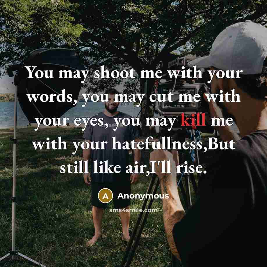 “You may shoot me with your words, you may cut…” quote by Anonymous