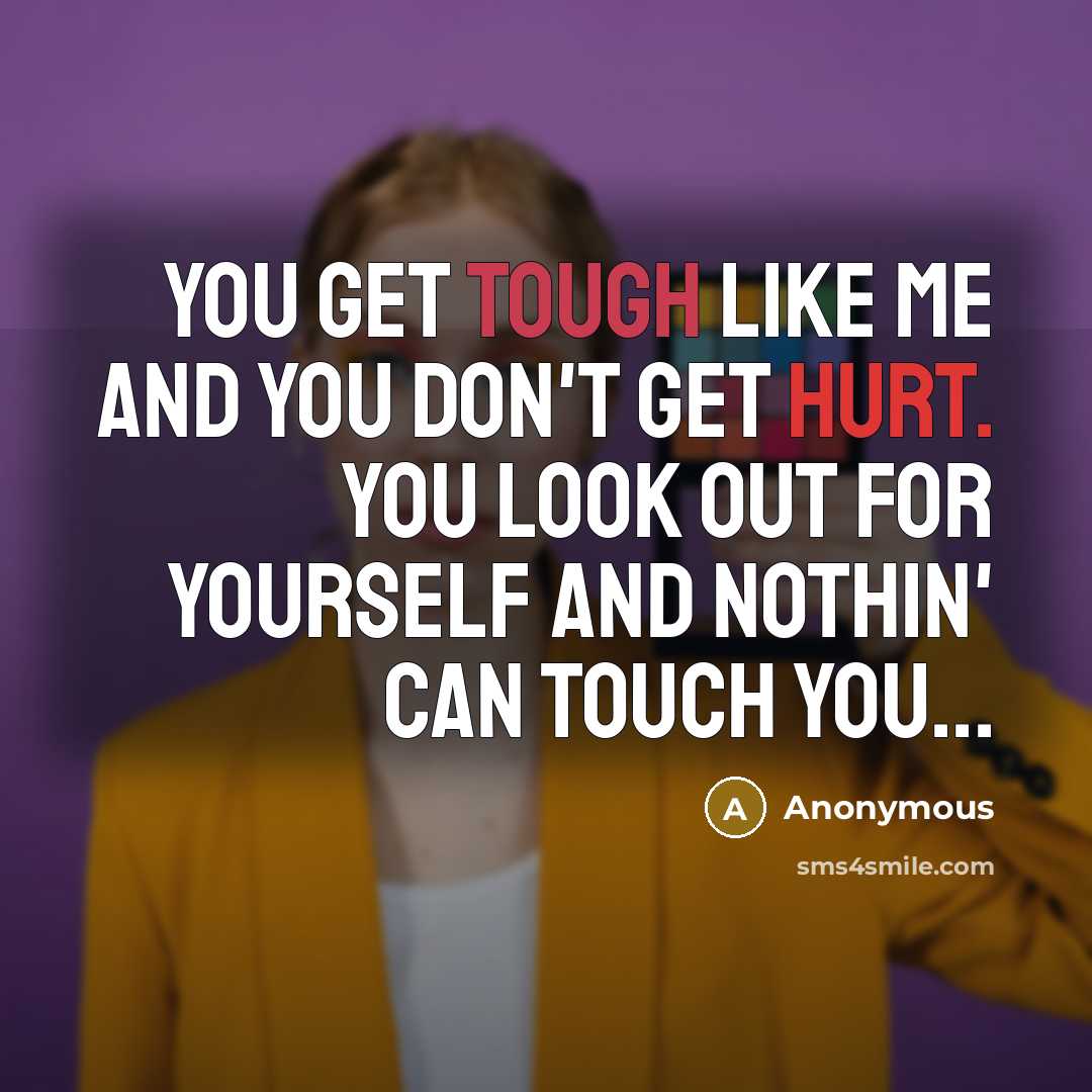 “You get tough like me and you don't get hurt.…” quote by Anonymous