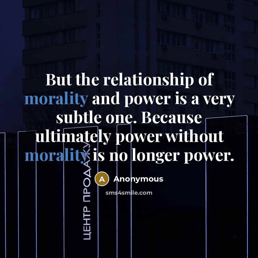 “But the relationship of morality and power is a very…” quote by Anonymous