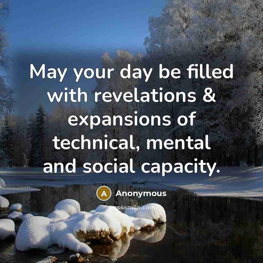“May your day be filled with revelations & expansions of technical, mental and social capacity.” quote by Anonymous