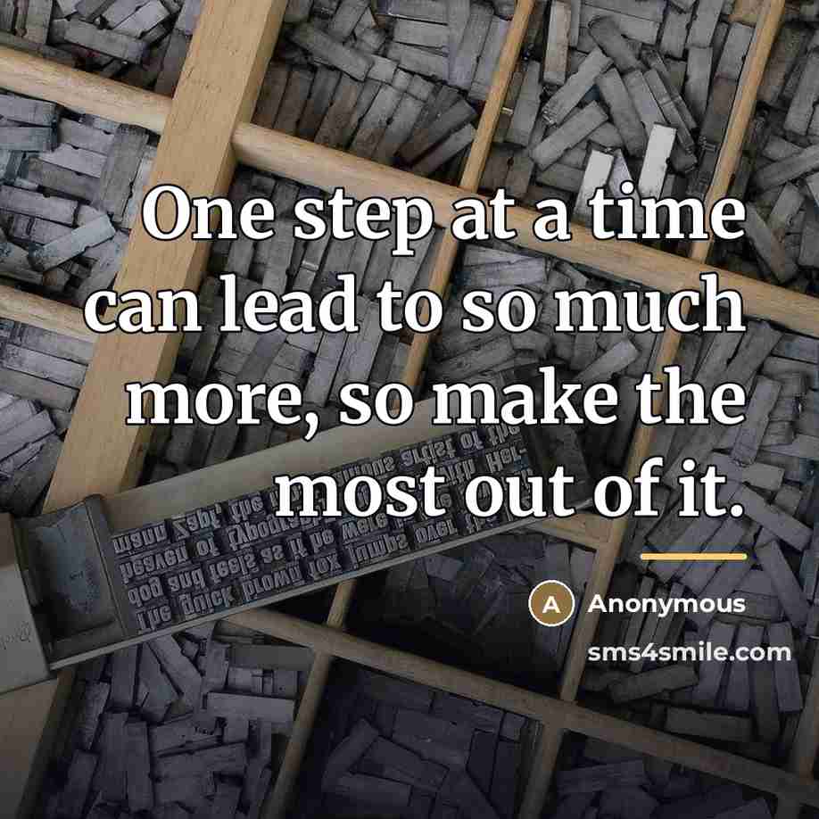 “One step at a time can lead to so much…” quote by Anonymous