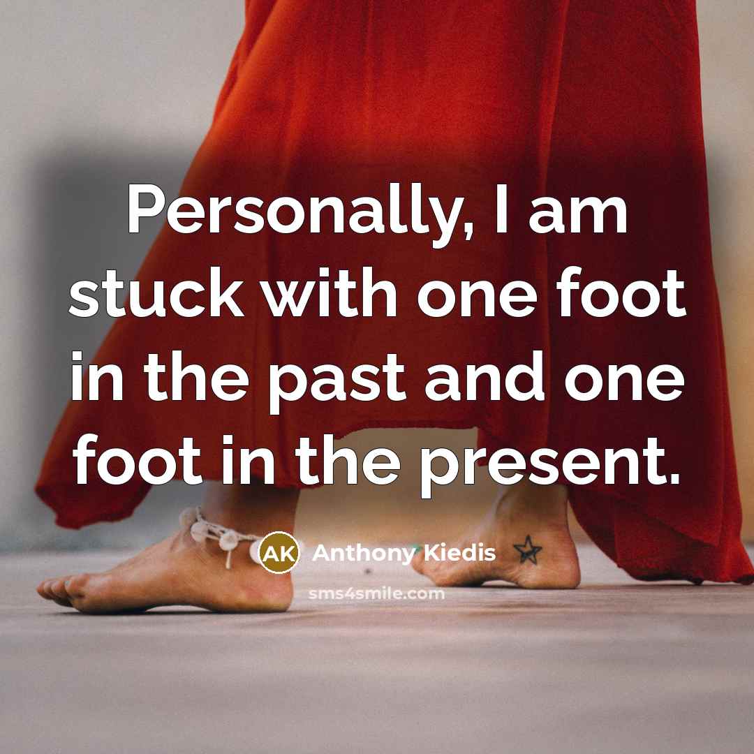 “Personally, I am stuck with one foot in the past…” quote by Anthony Kiedis