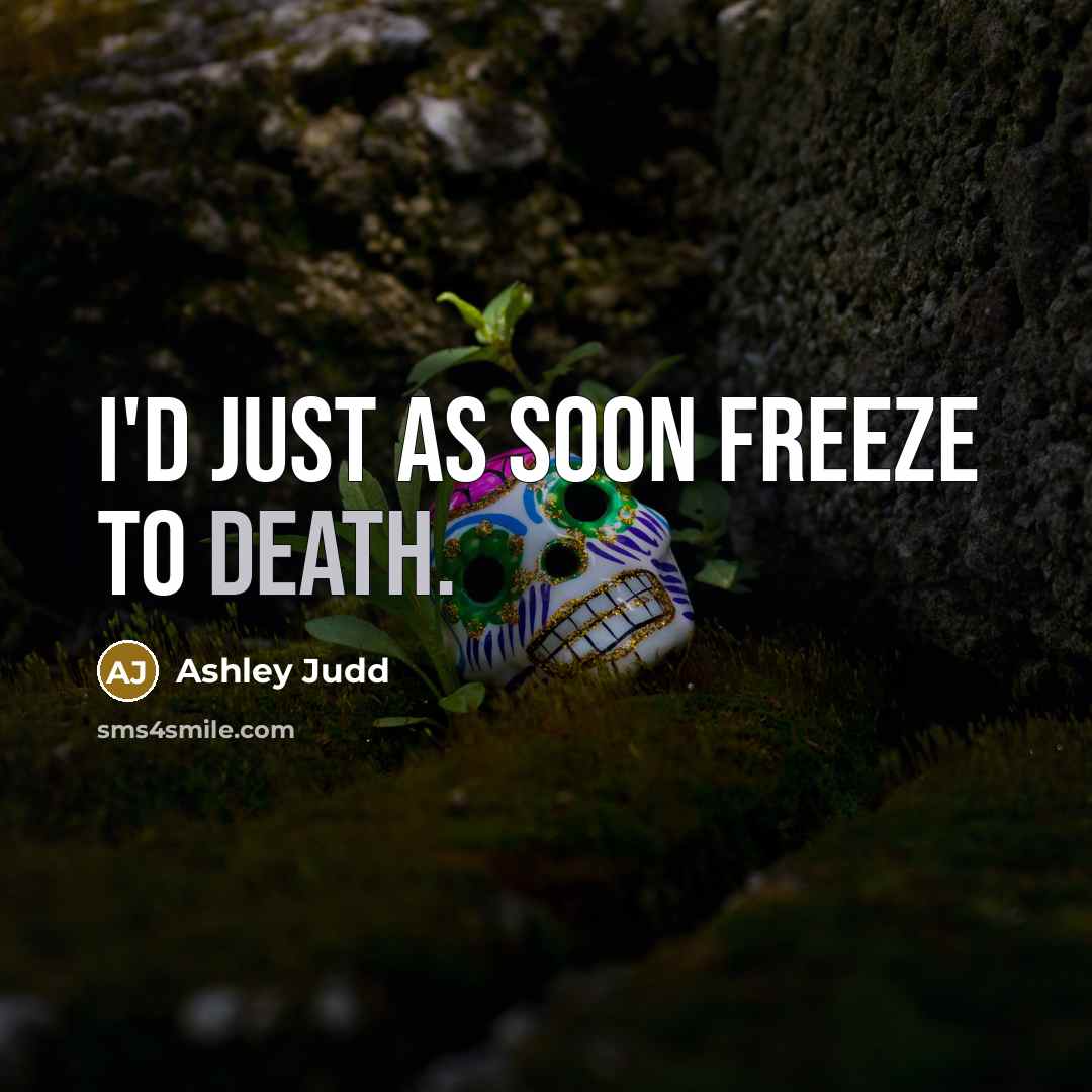 “I'd just as soon freeze to death.…” quote by Ashley Judd