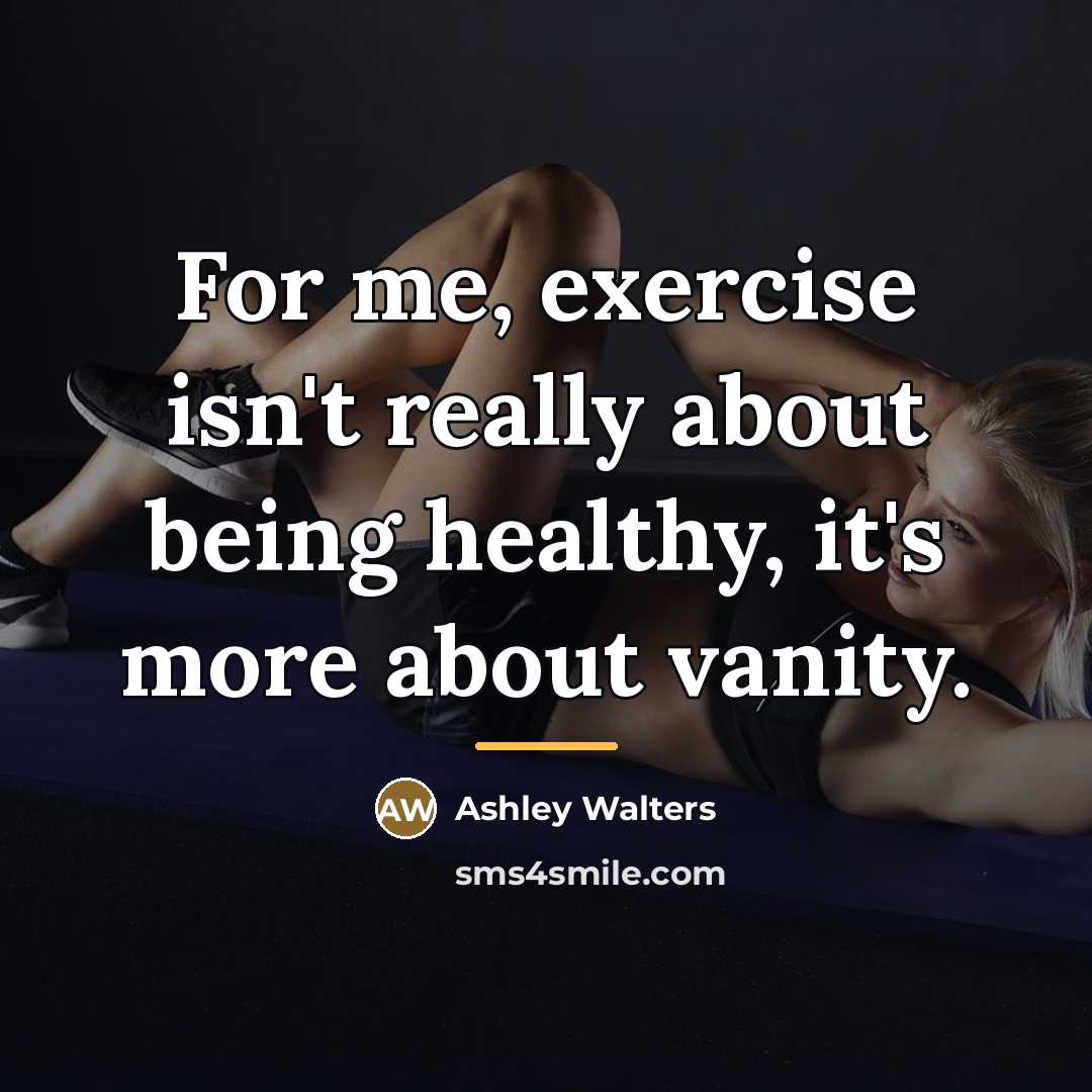 “For me, exercise isn't really about being healthy, it's more…” quote by Ashley Walters
