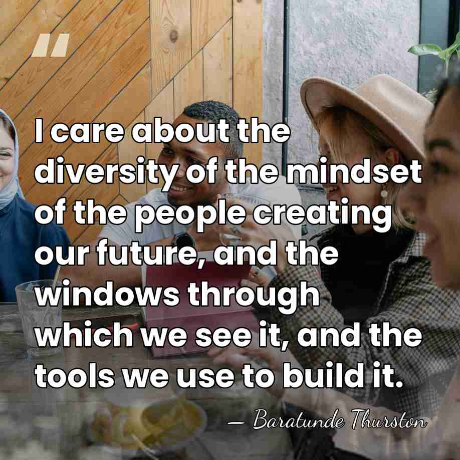I care about the diversity of the mindset of the people creating&hellip; - Baratunde Thurston