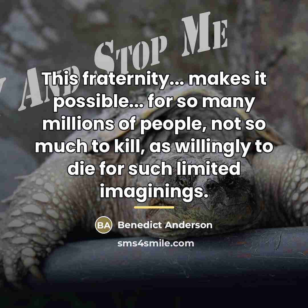 “This fraternity... makes it possible... for so many millions of…” quote by Benedict Anderson