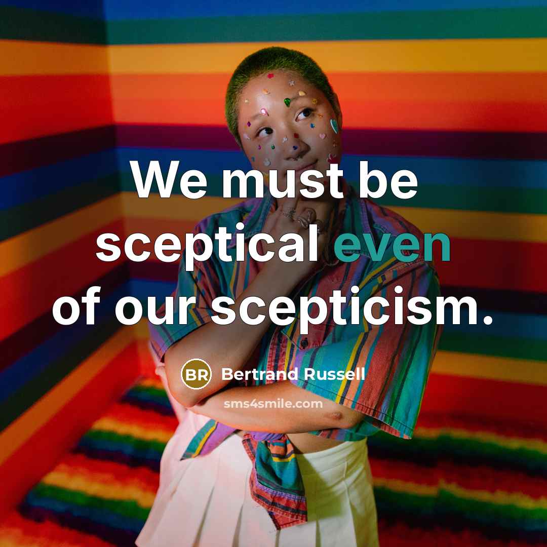 “We must be sceptical even of our scepticism.…” quote by Bertrand Russell