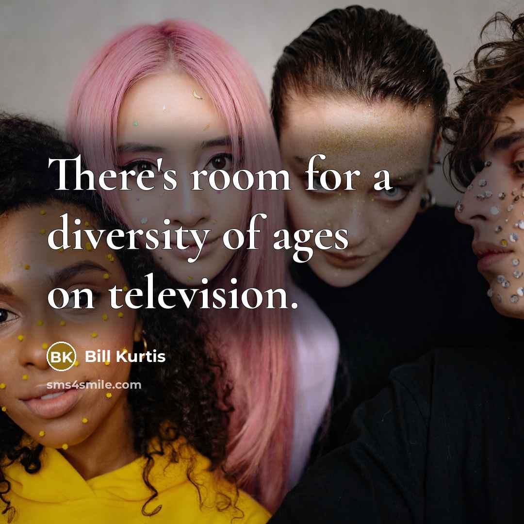 “There's room for a diversity of ages on television.…” quote by Bill Kurtis