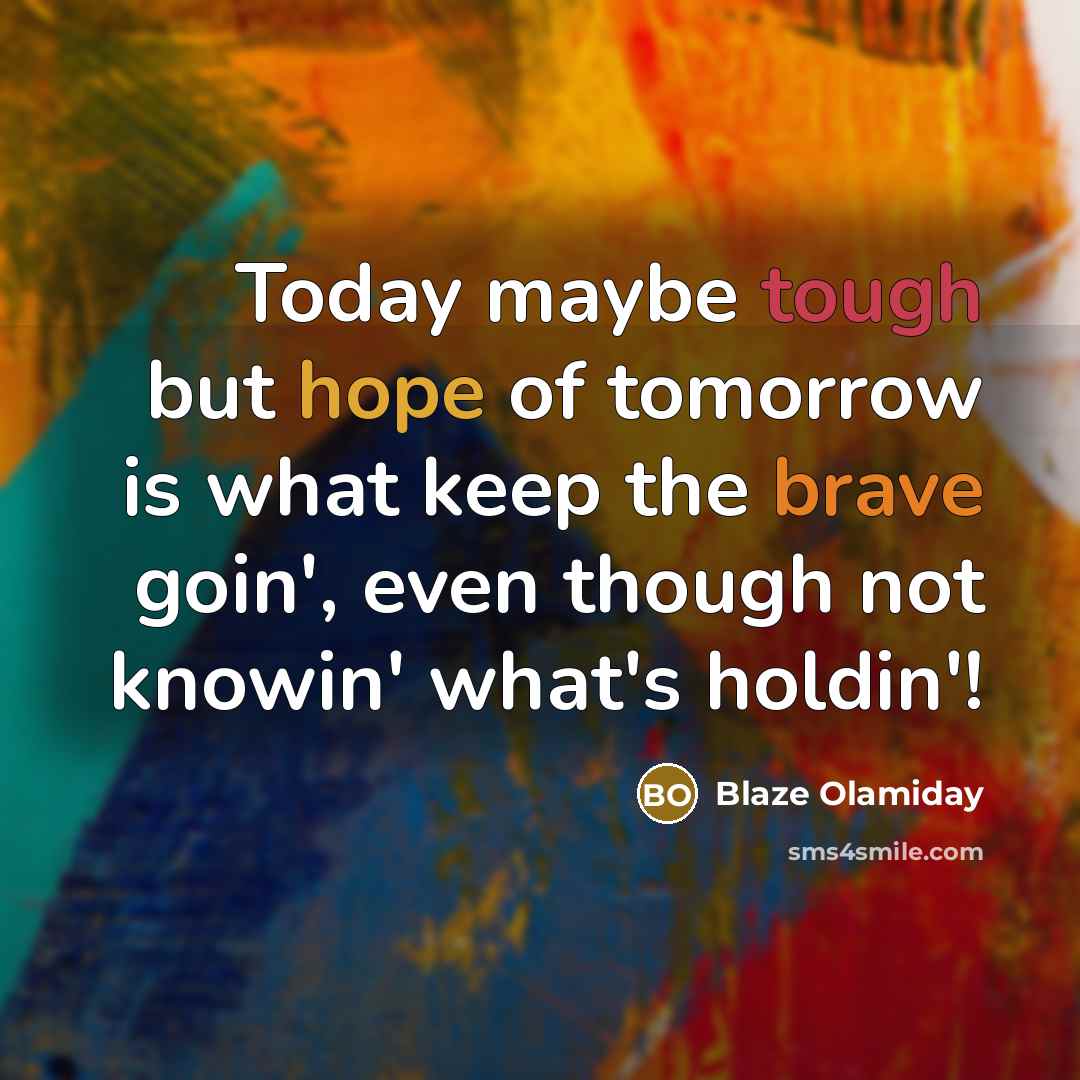 “Today maybe tough but hope of tomorrow is what keep…” quote by Blaze Olamiday