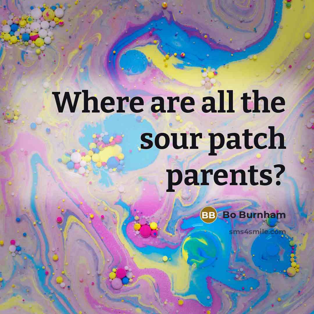 “Where are all the sour patch parents?…” quote by Bo Burnham