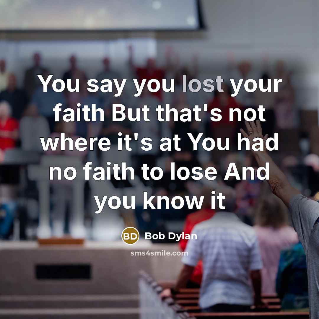 “You say you lost your faith But that's not where…” quote by Bob Dylan