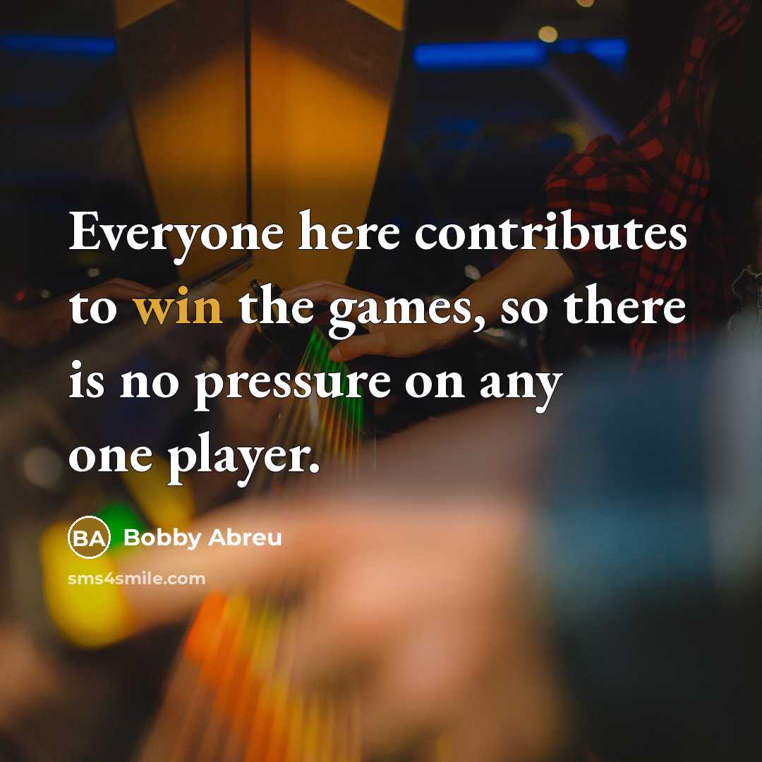 “Everyone here contributes to win the games, so there is…” quote by Bobby Abreu