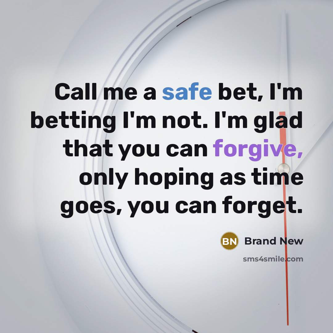 “Call me a safe bet, I'm betting I'm not. I'm glad that you can forgive, only hoping as time goes, you can forget.” quote by Brand New