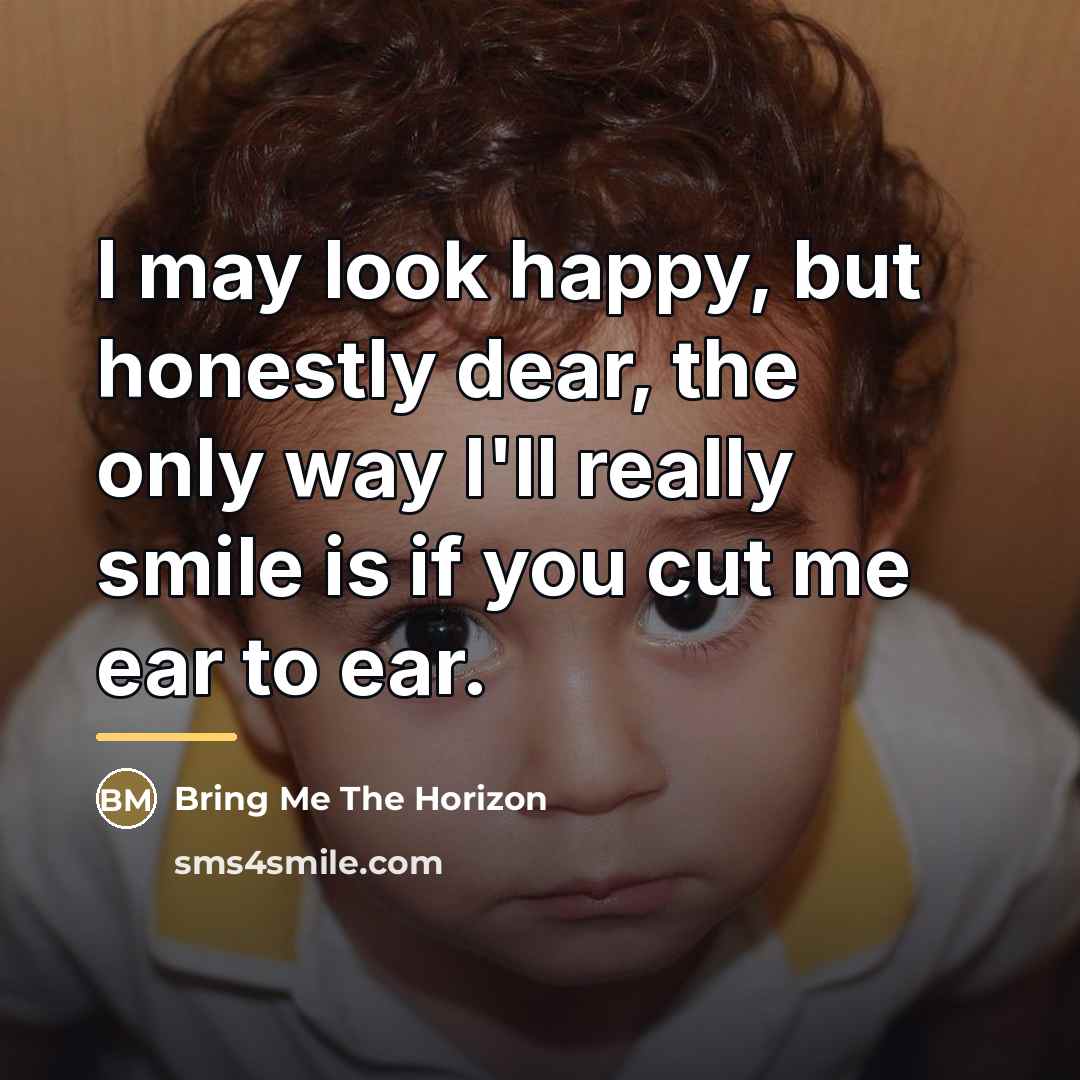 “I may look happy, but honestly dear, the only way…” quote by Bring Me The Horizon