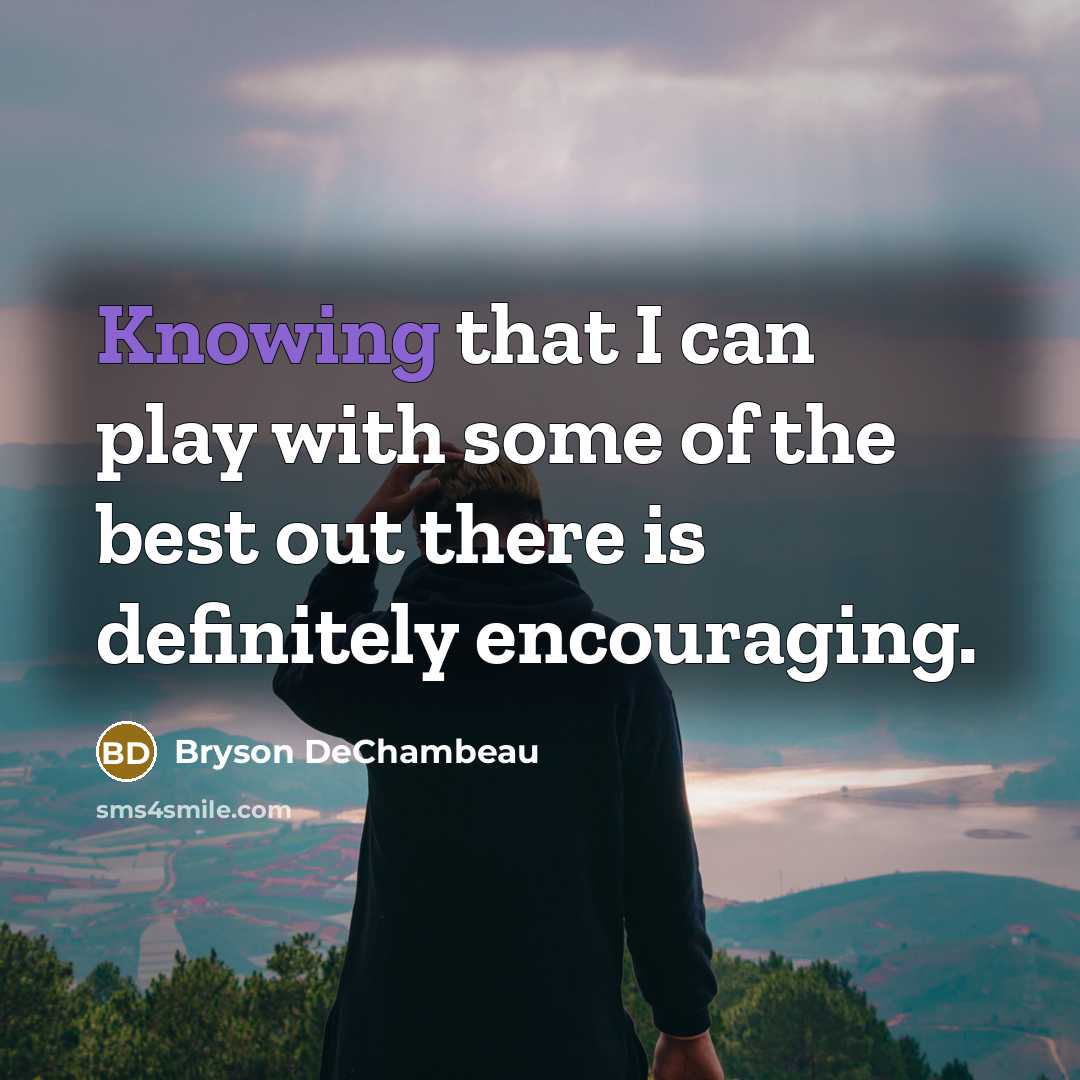 “Knowing that I can play with some of the best…” quote by Bryson DeChambeau