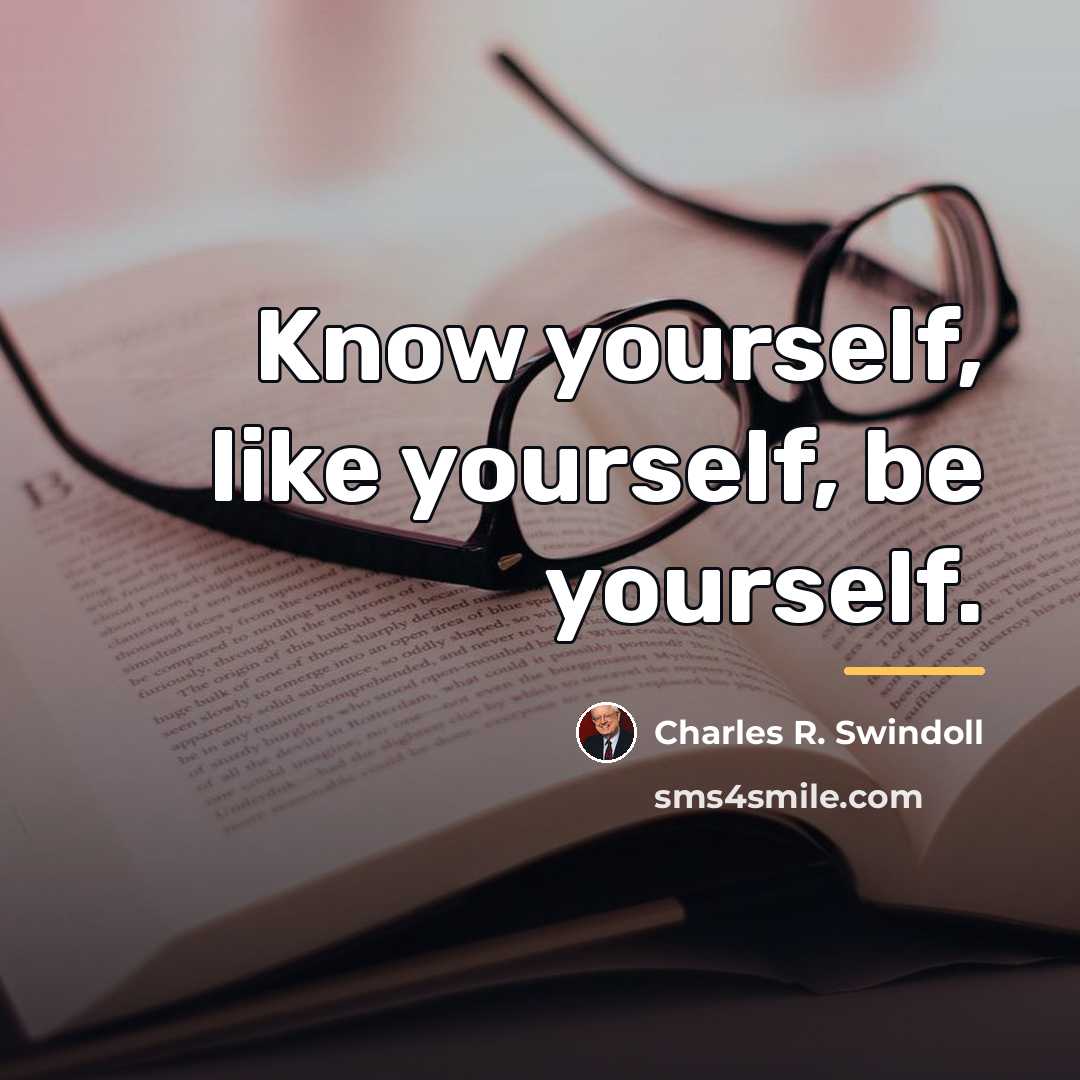 “Know yourself, like yourself, be yourself.…” quote by Charles R. Swindoll
